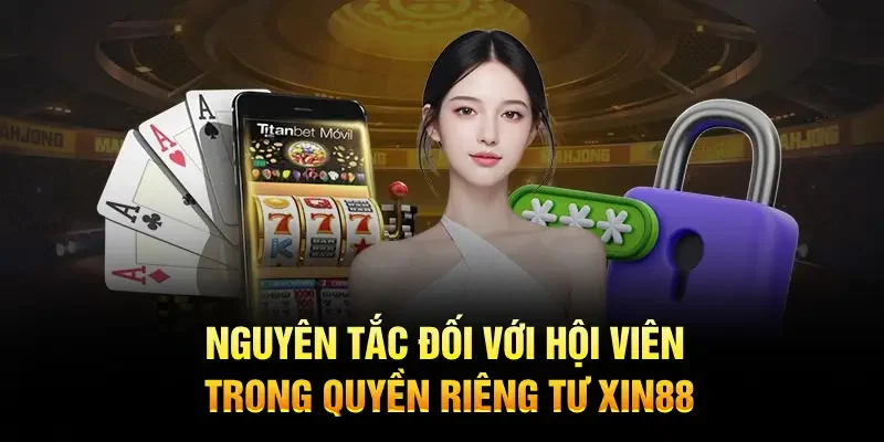 Nguyên tắc đối với hội viên trong quyền riêng tư XIN88 cần thiết lập Nguyên tắc đối với hội viên trong quyền riêng tư XIN88 cần thiết lập